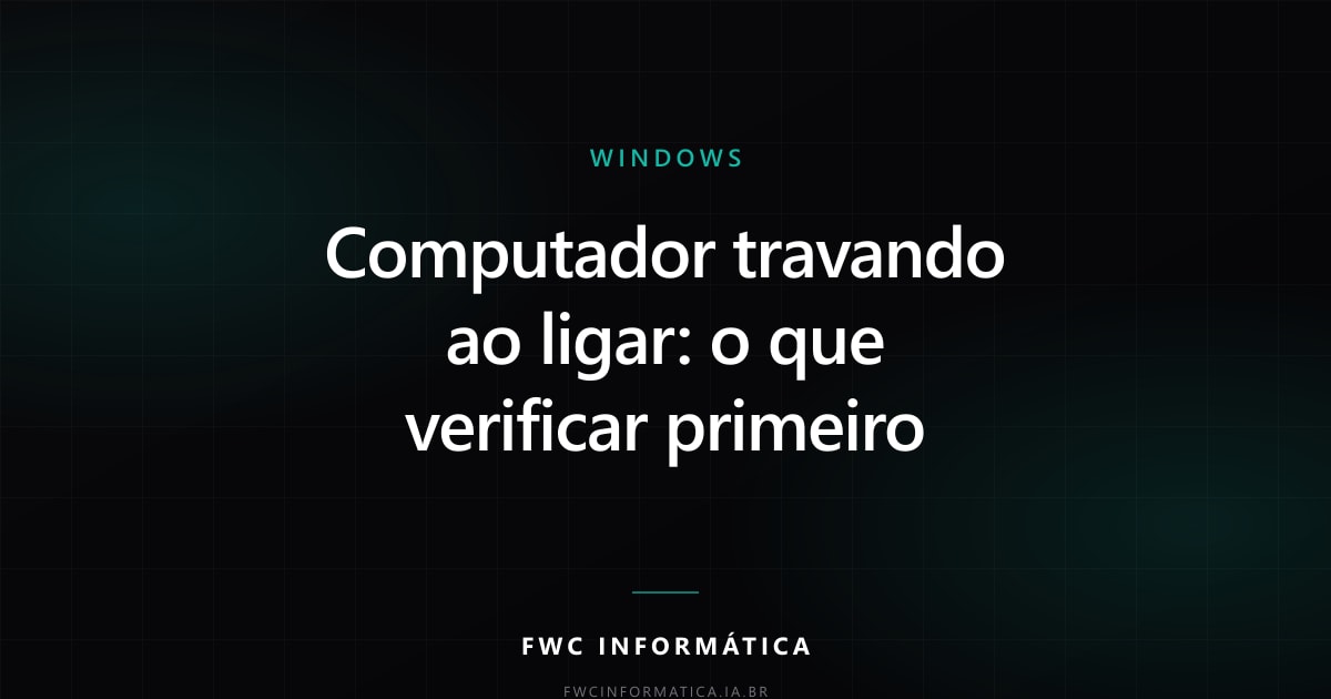Cartão editorial do artigo com o título Computador travando ao ligar: o que verificar primeiro, na identidade da FWC Informática.