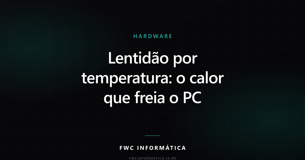 Cartão editorial do artigo com o título Lentidão por temperatura: o calor que freia o PC, na identidade da FWC Informática.