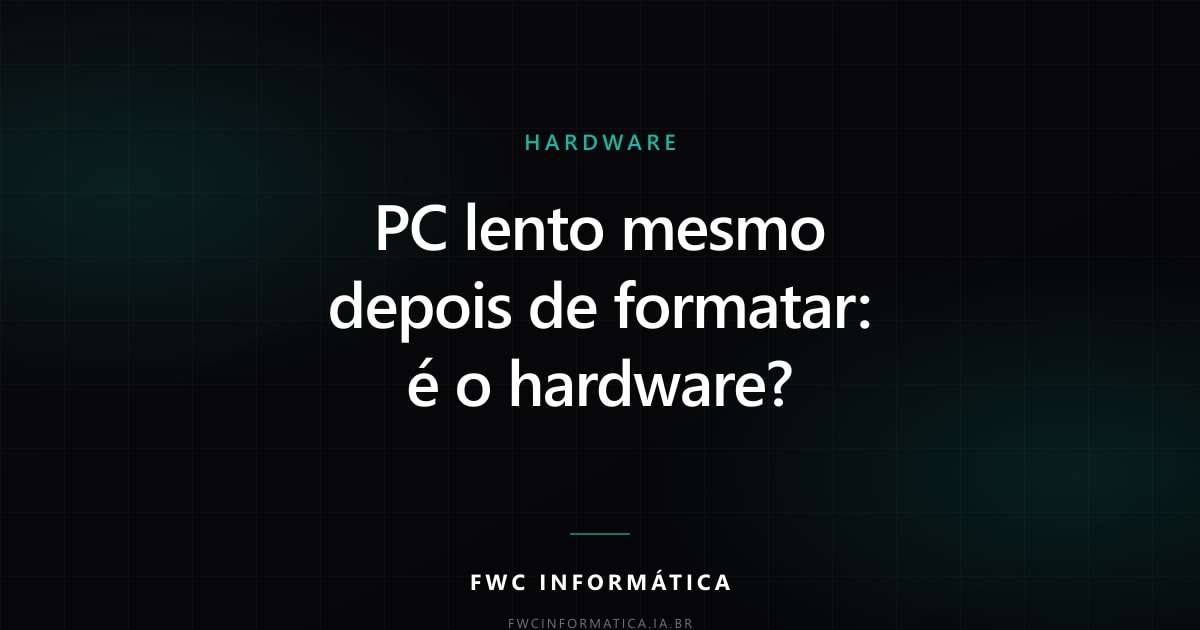 Cartão editorial do artigo com o título PC lento mesmo depois de formatar: é o hardware?, na identidade da FWC Informática.