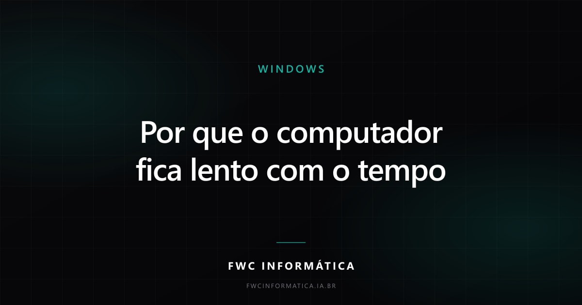 Cartão editorial do artigo com o título Por que o computador fica lento com o tempo, na identidade da FWC Informática.