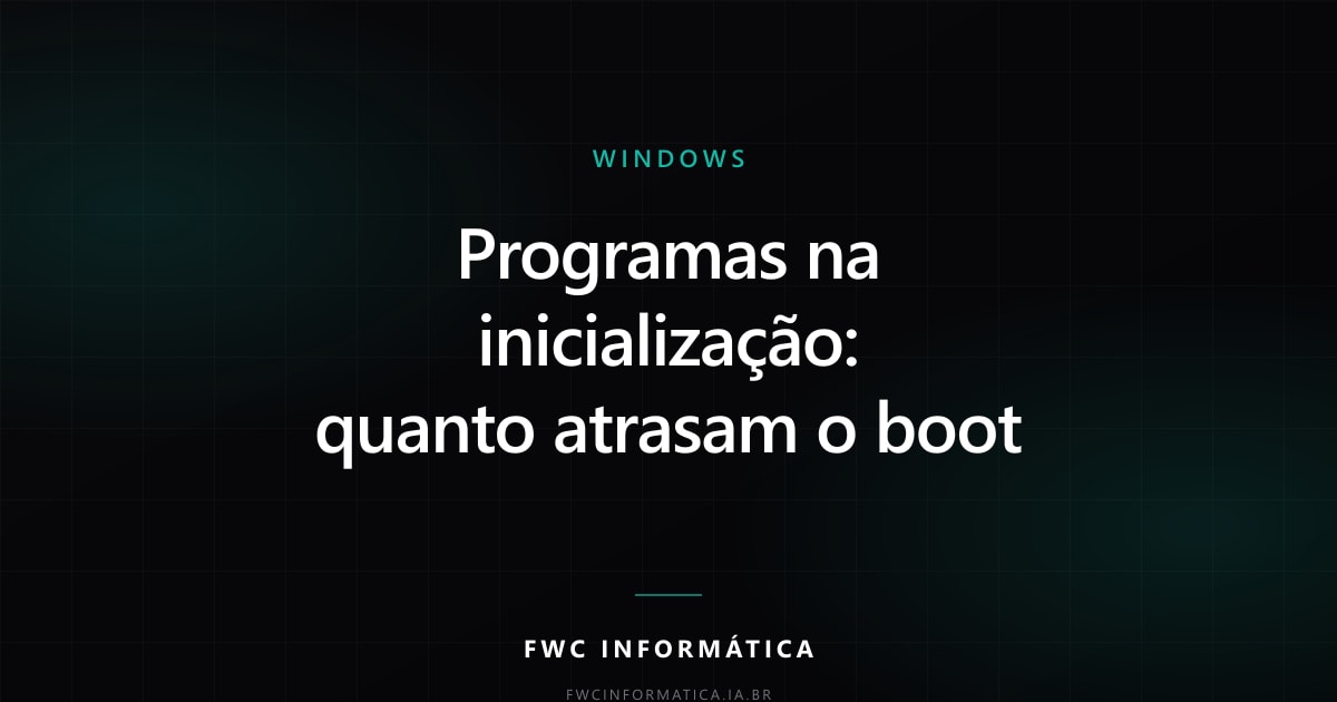 Cartão editorial do artigo com o título Programas na inicialização: quanto atrasam o boot, na identidade da FWC Informática.